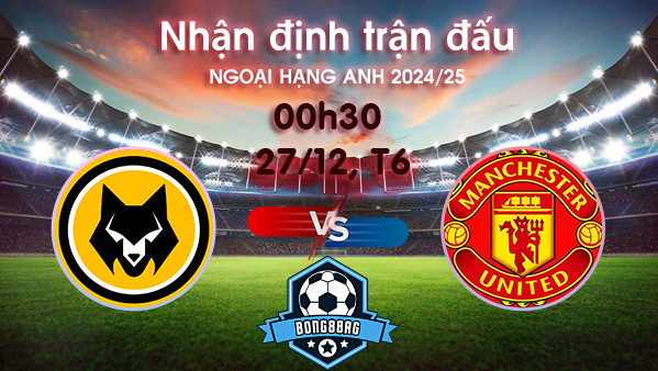 Soi kèo Wolves vs MU, 00h30 ngày 27/12/2024 – Ngoại Hạng Anh 2024/25