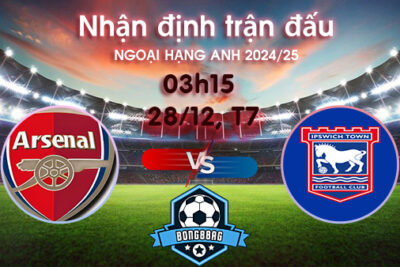 Soi kèo Arsenal vs Ipswich, 03h15 ngày 28/12/2024 – Ngoại Hạng Anh 2024/25